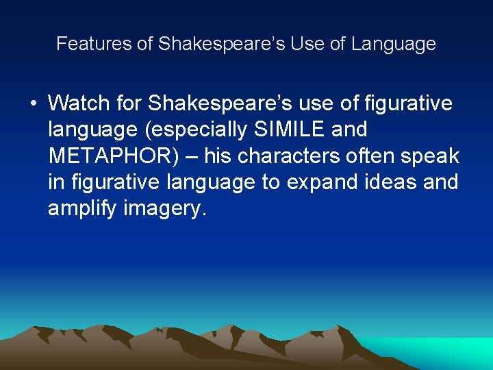 Features of Shakespeare’s Use of Language • Watch for Shakespeare’s use of figurative language