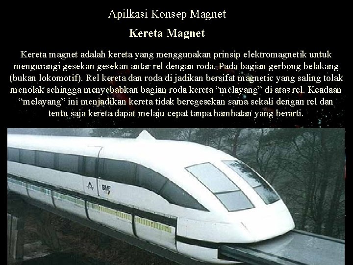 Apilkasi Konsep Magnet Kereta magnet adalah kereta yang menggunakan prinsip elektromagnetik untuk mengurangi gesekan