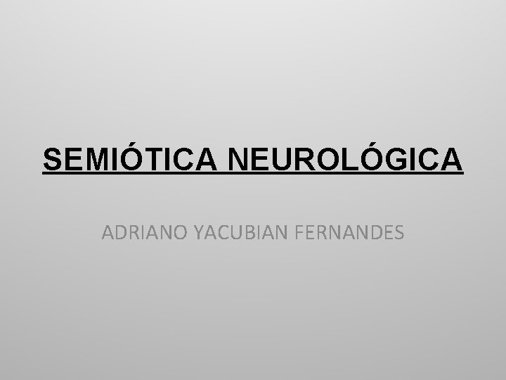 SEMIÓTICA NEUROLÓGICA ADRIANO YACUBIAN FERNANDES 