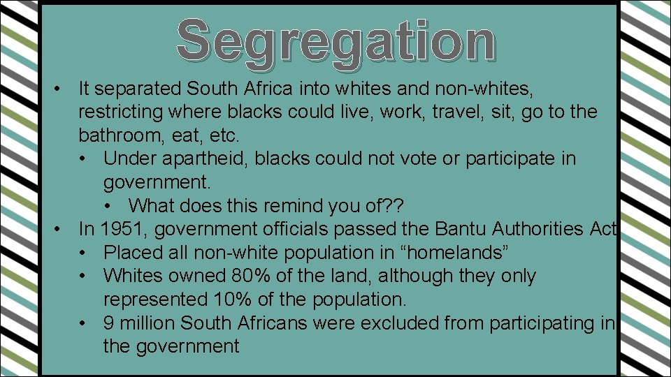 Segregation • It separated South Africa into whites and non-whites, restricting where blacks could