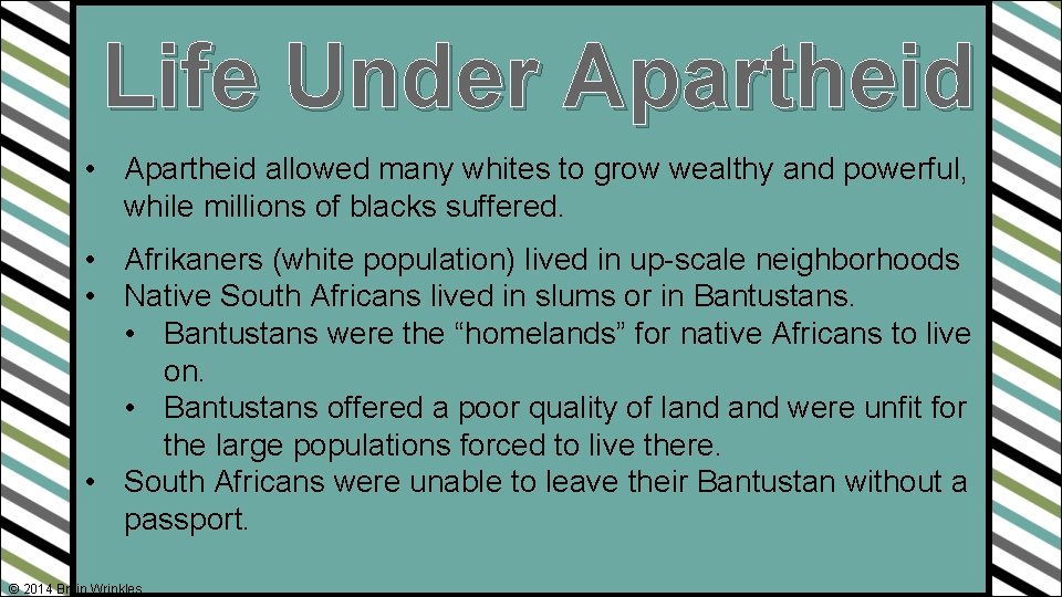 Life Under Apartheid • Apartheid allowed many whites to grow wealthy and powerful, while