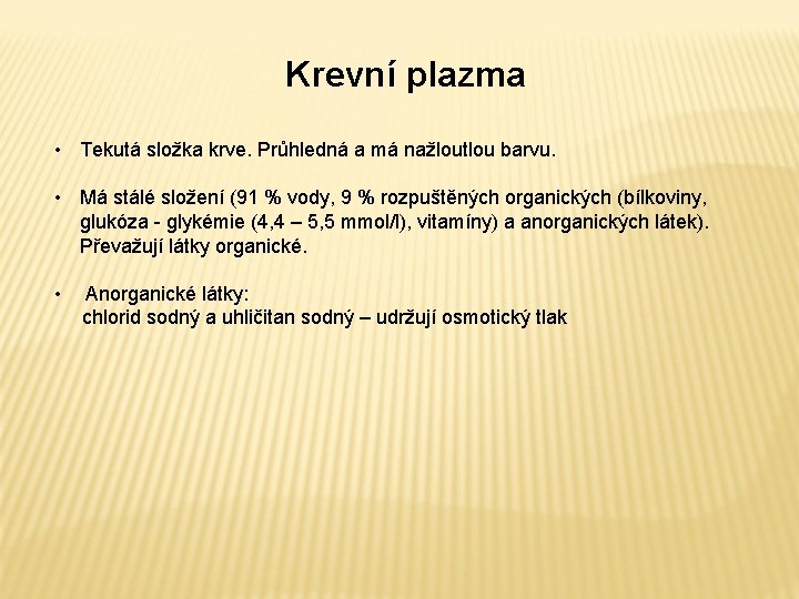 Krevní plazma • Tekutá složka krve. Průhledná a má nažloutlou barvu. • Má stálé