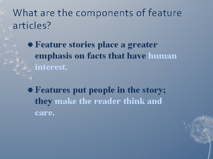 What are the components of feature articles? Feature stories place a greater emphasis on