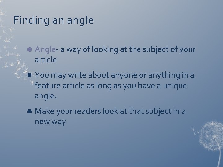 Finding an angle Angle- a way of looking at the subject of your article