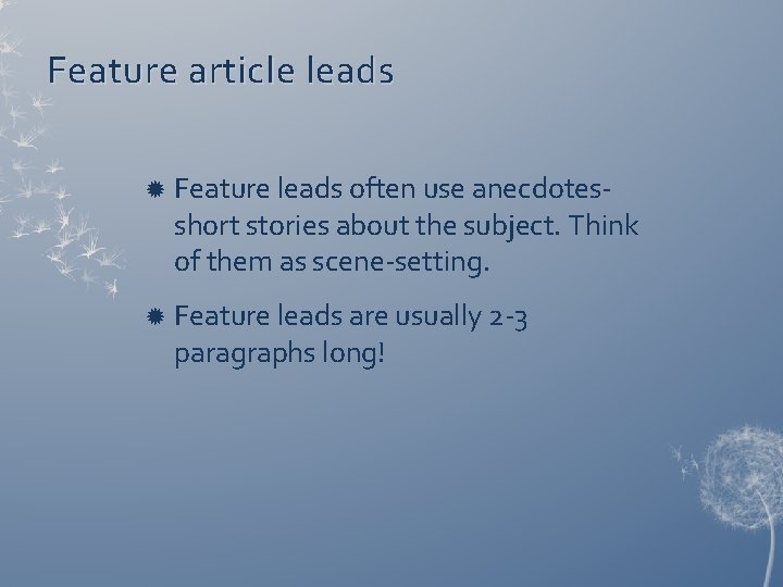 Feature article leads Feature leads often use anecdotes- short stories about the subject. Think