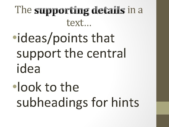 The supporting details in a text… • ideas/points that support the central idea •