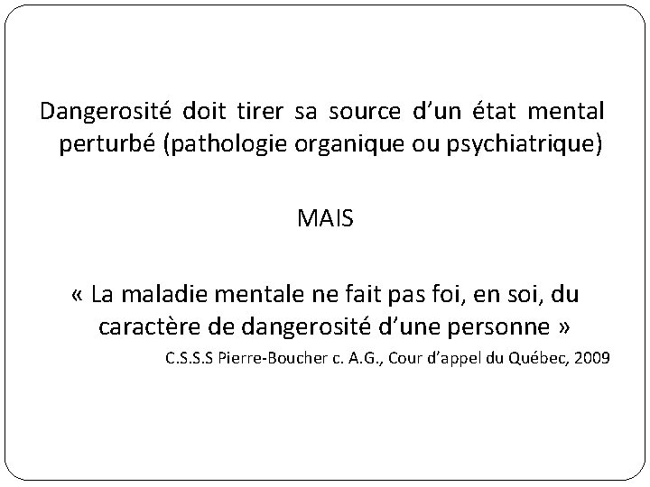 Dangerosité doit tirer sa source d’un état mental perturbé (pathologie organique ou psychiatrique) MAIS