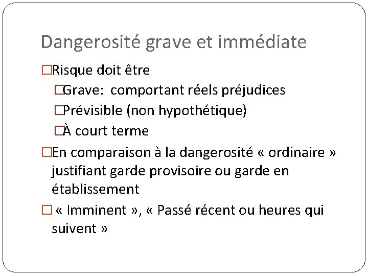 Dangerosité grave et immédiate �Risque doit être �Grave: comportant réels préjudices �Prévisible (non hypothétique)