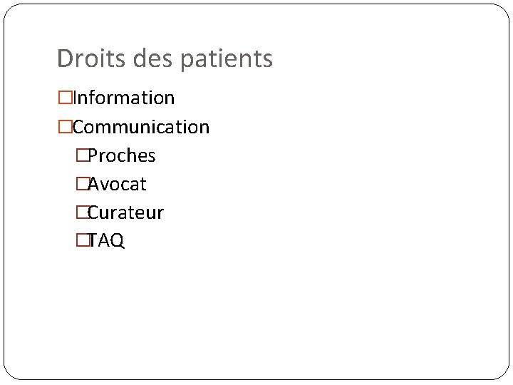 Droits des patients �Information �Communication �Proches �Avocat �Curateur �TAQ 