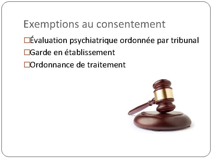Exemptions au consentement �Évaluation psychiatrique ordonnée par tribunal �Garde en établissement �Ordonnance de traitement