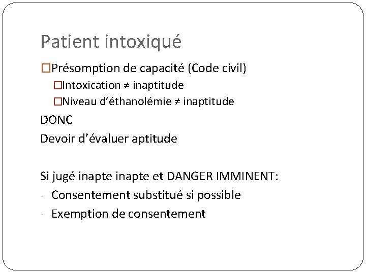 Patient intoxiqué �Présomption de capacité (Code civil) �Intoxication ≠ inaptitude �Niveau d’éthanolémie ≠ inaptitude