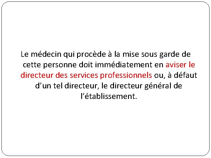 Le médecin qui procède à la mise sous garde de cette personne doit immédiatement