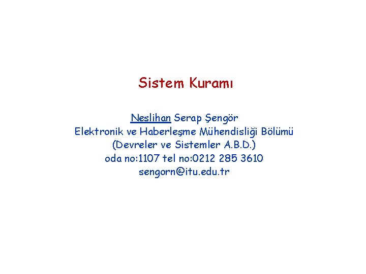 Sistem Kuramı Neslihan Serap Şengör Elektronik ve Haberleşme Mühendisliği Bölümü (Devreler ve Sistemler A.