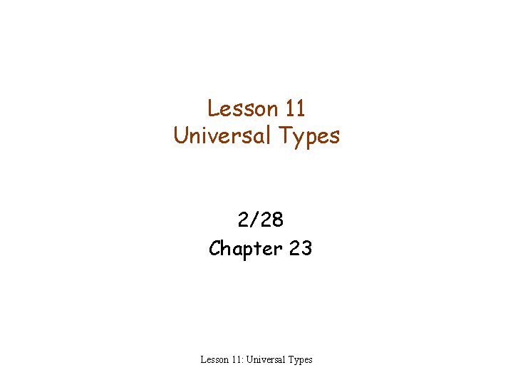 Lesson 11 Universal Types 2/28 Chapter 23 Lesson 11: Universal Types 