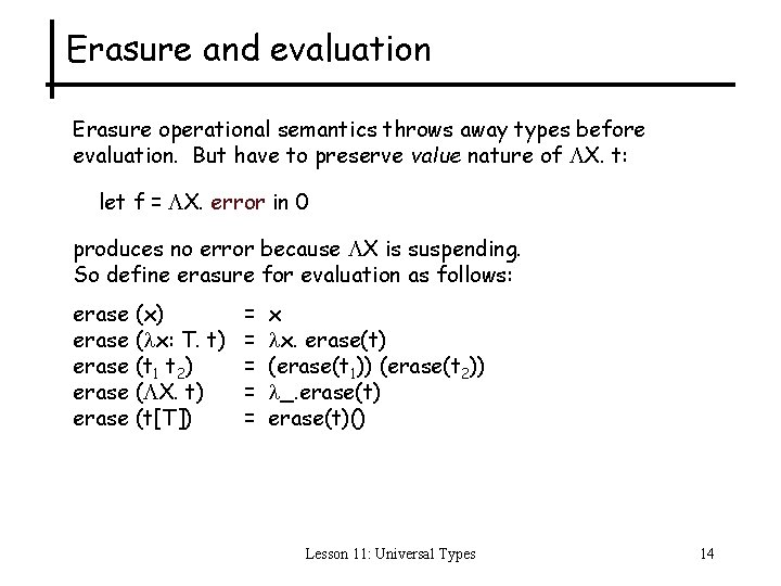 Erasure and evaluation Erasure operational semantics throws away types before evaluation. But have to