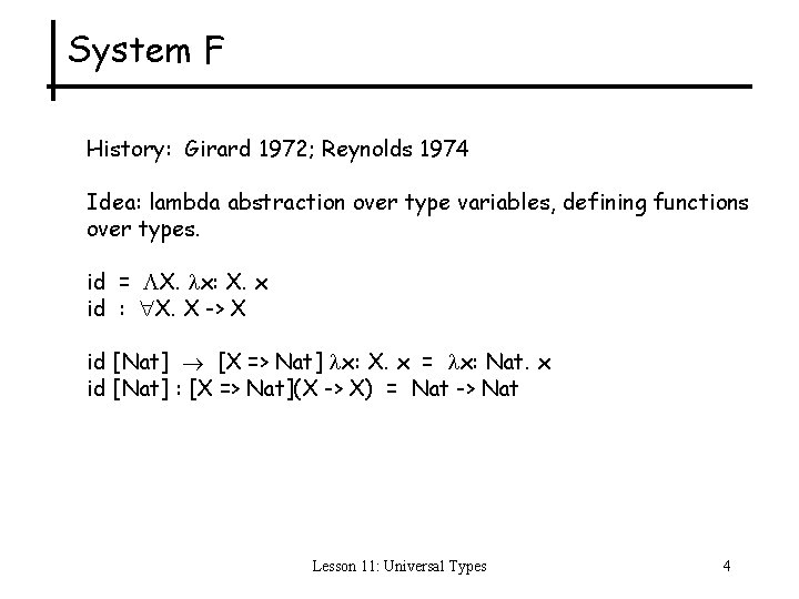 System F History: Girard 1972; Reynolds 1974 Idea: lambda abstraction over type variables, defining