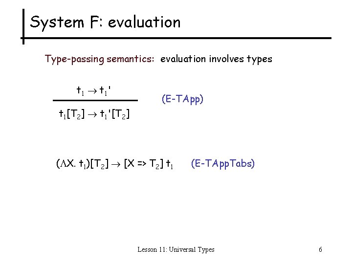 System F: evaluation Type-passing semantics: evaluation involves types t 1 ' (E-TApp) t 1[T