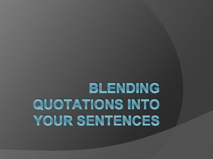 BLENDING QUOTATIONS INTO YOUR SENTENCES 