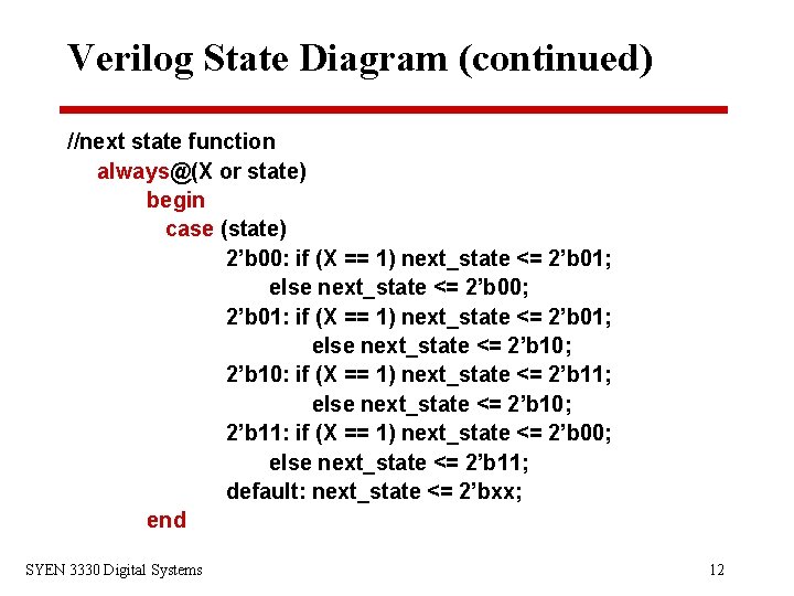 Verilog State Diagram (continued) //next state function always@(X or state) begin case (state) 2’b