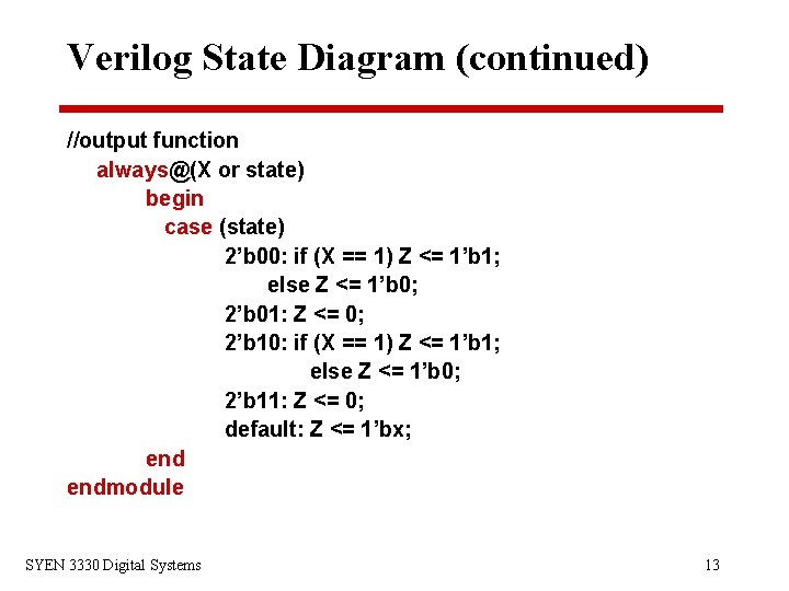 Verilog State Diagram (continued) //output function always@(X or state) begin case (state) 2’b 00: