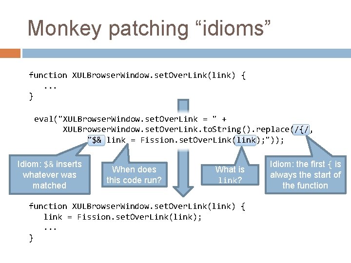 Monkey patching “idioms” function XULBrowser. Window. set. Over. Link(link) {. . . } eval("XULBrowser.