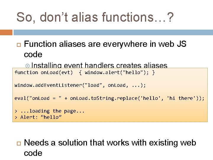 So, don’t alias functions…? Function aliases are everywhere in web JS code Installing event