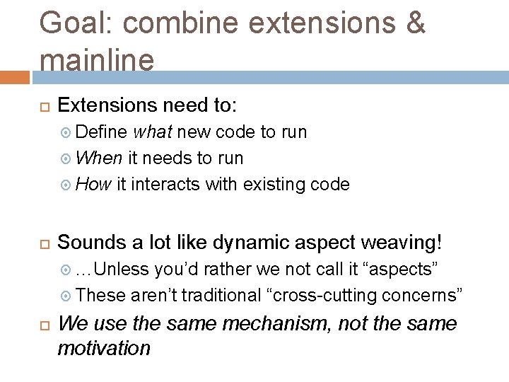 Goal: combine extensions & mainline Extensions need to: Define what new code to run