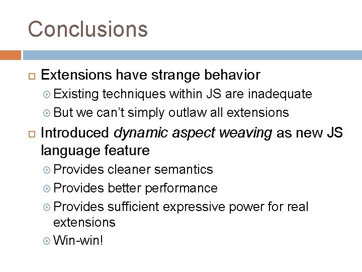 Conclusions Extensions have strange behavior Existing techniques within JS are inadequate But we can’t