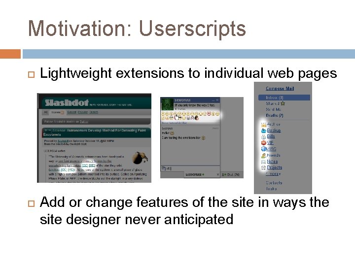 Motivation: Userscripts Lightweight extensions to individual web pages Add or change features of the