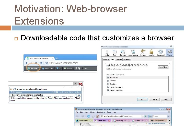 Motivation: Web-browser Extensions Downloadable code that customizes a browser 