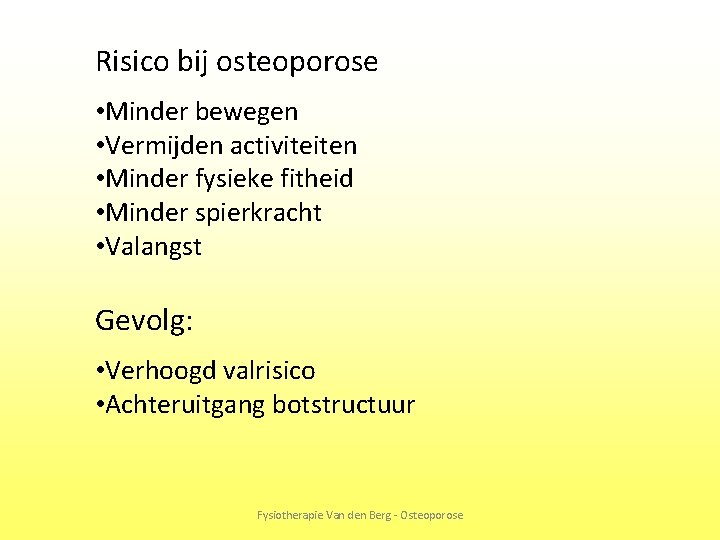 Risico bij osteoporose • Minder bewegen • Vermijden activiteiten • Minder fysieke fitheid •