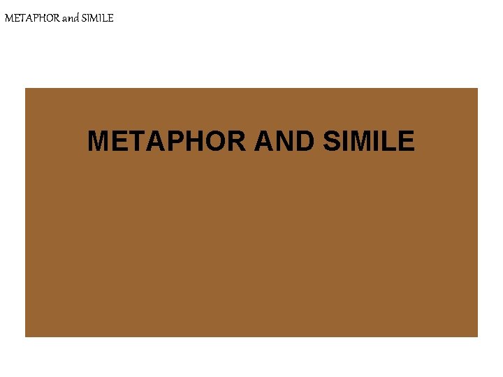 METAPHOR and SIMILE METAPHOR AND SIMILE 