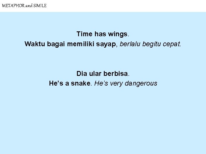 METAPHOR and SIMILE Time has wings. Waktu bagai memiliki sayap, berlalu begitu cepat. Dia