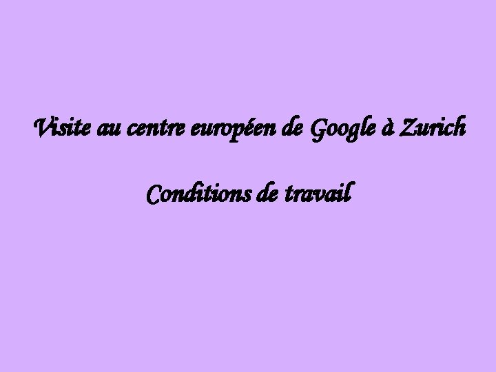 Visite au centre européen de Google à Zurich Conditions de travail 