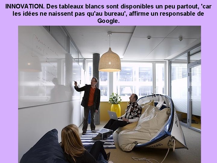 INNOVATION. Des tableaux blancs sont disponibles un peu partout, 'car les idées ne naissent