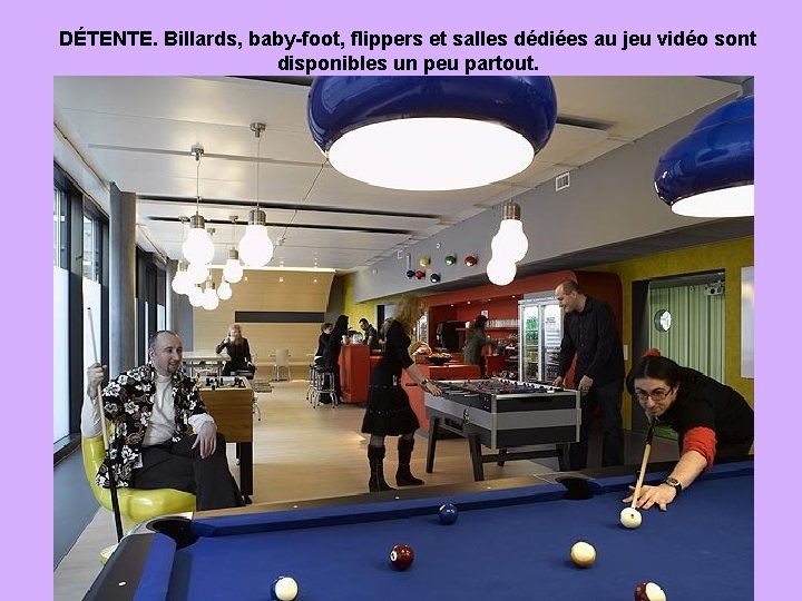 DÉTENTE. Billards, baby-foot, flippers et salles dédiées au jeu vidéo sont disponibles un peu