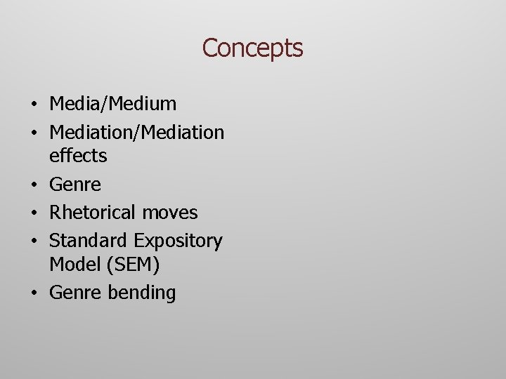 Concepts • Media/Medium • Mediation/Mediation effects • Genre • Rhetorical moves • Standard Expository