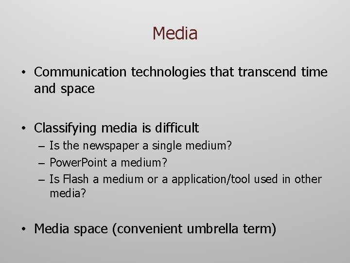 Media • Communication technologies that transcend time and space • Classifying media is difficult