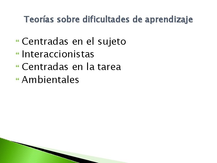 Teorías sobre dificultades de aprendizaje Centradas en el sujeto Interaccionistas Centradas en la tarea