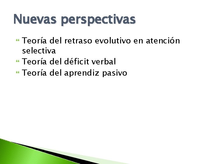 Nuevas perspectivas Teoría del retraso evolutivo en atención selectiva Teoría del déficit verbal Teoría