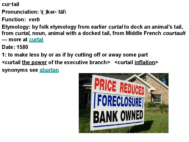 cur·tail Pronunciation: (ˌ)kər-ˈtāl Function: verb Etymology: by folk etymology from earlier curtal to dock