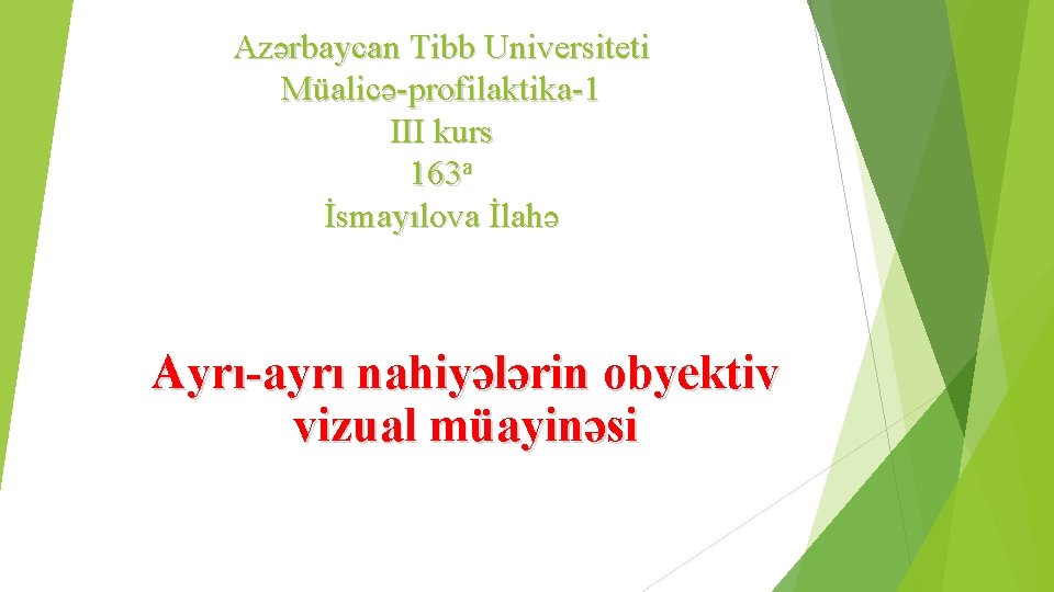 Azərbaycan Tibb Universiteti Müalicə-profilaktika-1 III kurs 163 a İsmayılova İlahə Ayrı-ayrı nahiyələrin obyektiv vizual