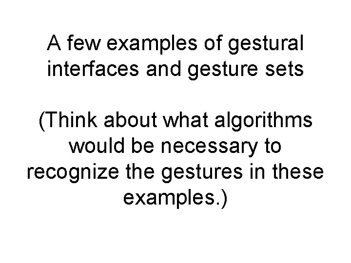 A few examples of gestural interfaces and gesture sets (Think about what algorithms would