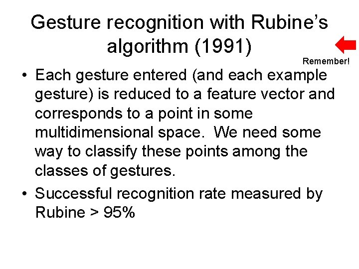 Gesture recognition with Rubine’s algorithm (1991) Remember! • Each gesture entered (and each example