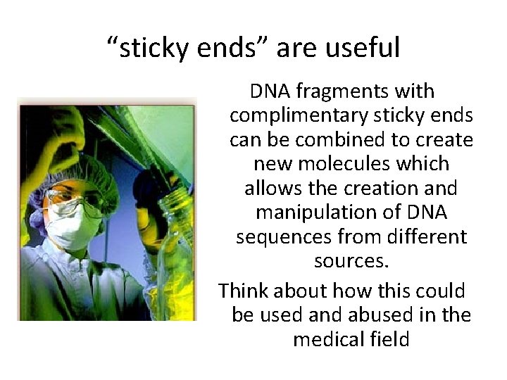 “sticky ends” are useful DNA fragments with complimentary sticky ends can be combined to