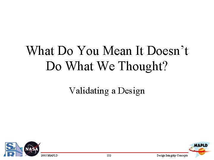 What Do You Mean It Doesn’t Do What We Thought? Validating a Design 2005