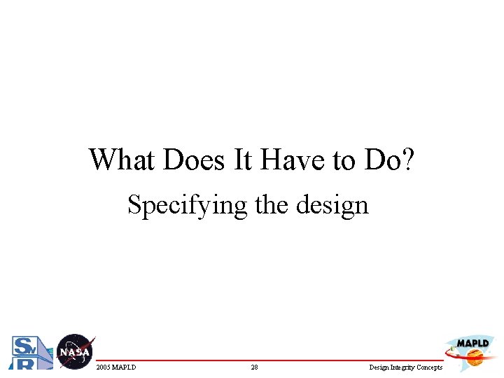 What Does It Have to Do? Specifying the design 2005 MAPLD 28 Design Integrity