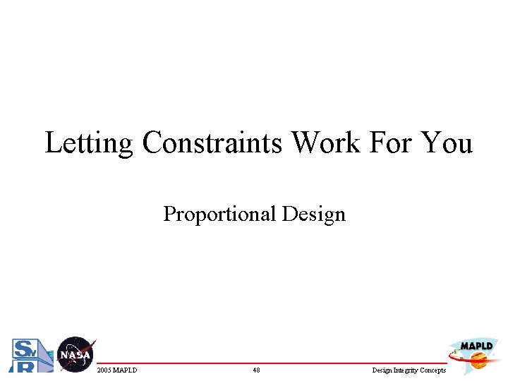 Letting Constraints Work For You Proportional Design 2005 MAPLD 48 Design Integrity Concepts 