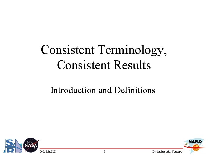 Consistent Terminology, Consistent Results Introduction and Definitions 2005 MAPLD 5 Design Integrity Concepts 