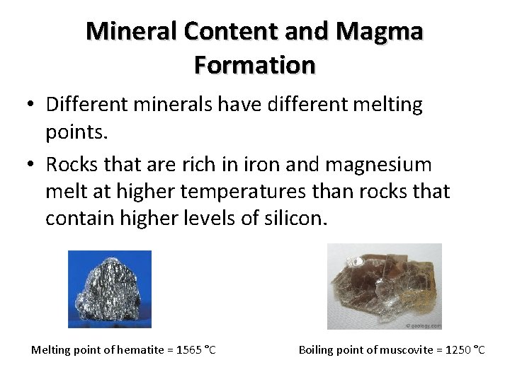 Mineral Content and Magma Formation • Different minerals have different melting points. • Rocks